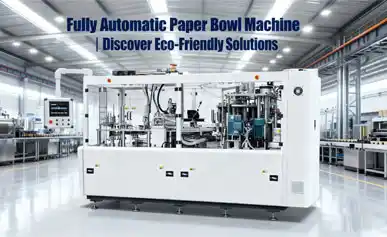 /Fully Automatic Paper Bowl Machine | Discover Eco-Friendly Solutions
